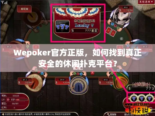 Wepoker官方正版，如何找到真正安全的休闲扑克平台？
