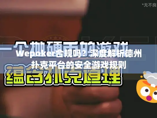 Wepoker合规吗？深度解析德州扑克平台的安全游戏规则