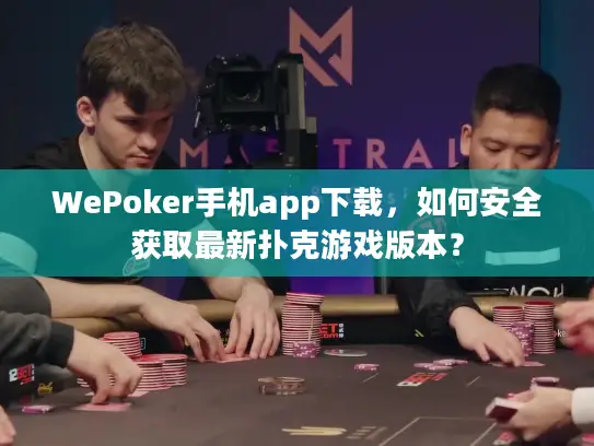 WePoker手机app下载,如何安全获取最新扑克游戏版本? WePoker手机app下载,如何安全获取最新扑克游戏版本?