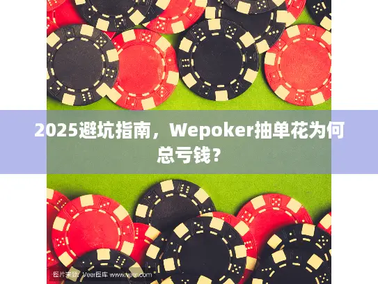 2025避坑指南,Wepoker抽单花为何总亏钱? 2025避坑指南,Wepoker抽单花为何总亏钱?