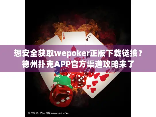 想安全获取wepoker正版下载链接？德州扑克APP官方渠道攻略来了