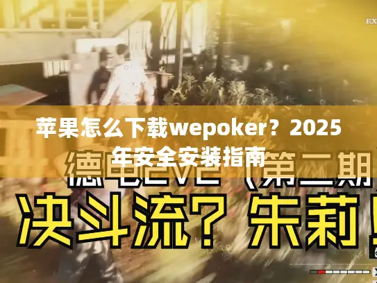 苹果怎么下载wepoker？2025年安全安装指南