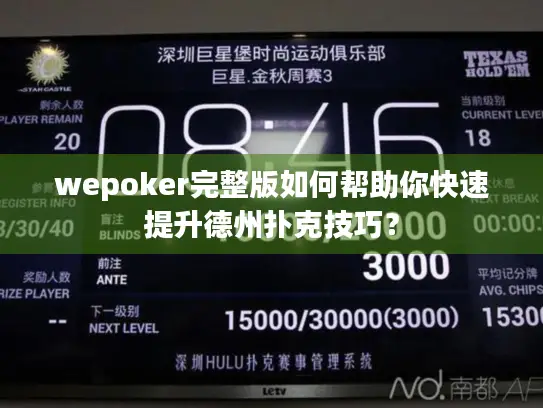wepoker完整版如何帮助你快速提升德州扑克技巧？