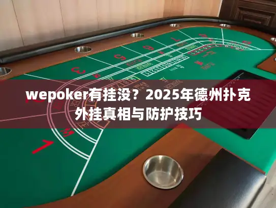 wepoker有挂没？2025年德州扑克外挂真相与防护技巧