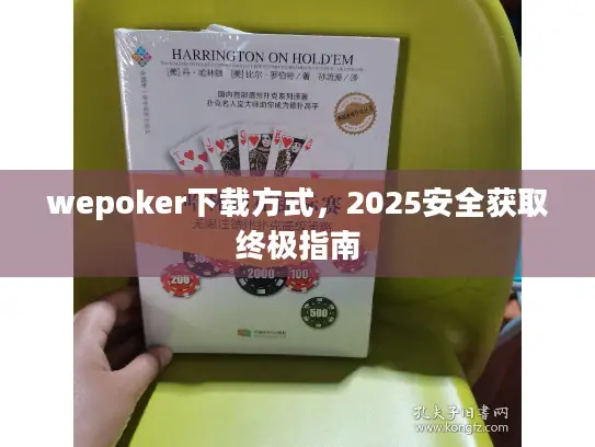 wepoker下载方式,2025安全获取终极指南 wepoker下载方式,2025安全获取终极指南