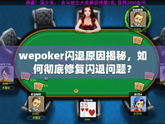 wepoker闪退原因揭秘,如何彻底修复闪退问题? wepoker闪退原因揭秘,如何彻底修复闪退问题?