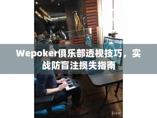 Wepoker俱乐部透视技巧，实战防盲注损失指南