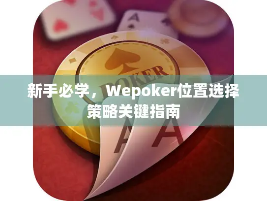 新手必学,Wepoker位置选择策略关键指南 新手必学,Wepoker位置选择策略关键指南