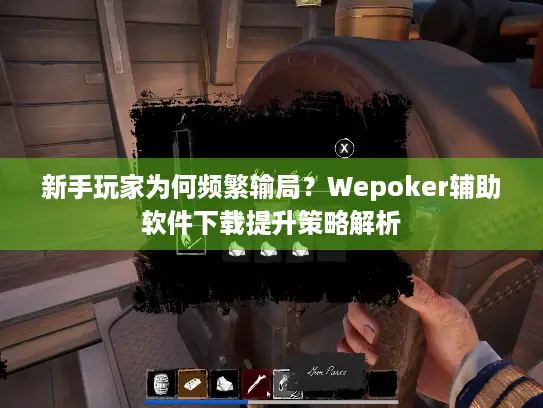 新手玩家为何频繁输局？Wepoker辅助软件下载提升策略解析