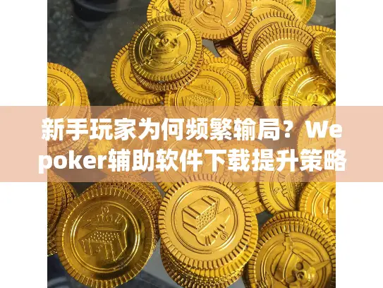 新手玩家为何频繁输局？Wepoker辅助软件下载提升策略解析