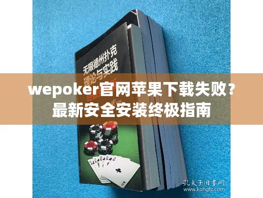 wepoker官网苹果下载失败？最新安全安装终极指南