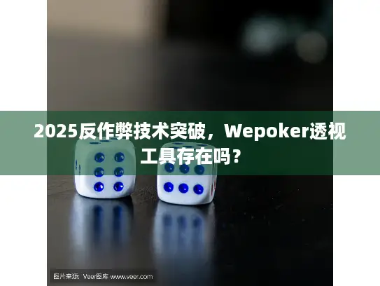 2025反作弊技术突破,Wepoker透视工具存在吗? 2025反作弊技术突破,Wepoker透视工具存在吗?