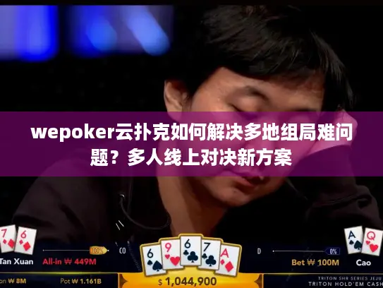 wepoker云扑克如何解决多地组局难问题？多人线上对决新方案