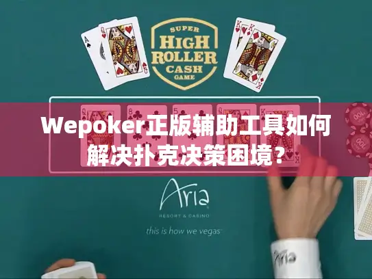 Wepoker正版辅助工具如何解决扑克决策困境? Wepoker正版辅助工具如何解决扑克决策困境?
