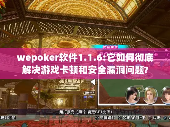 wepoker软件1.1.6:它如何彻底解决游戏卡顿和安全漏洞问题?