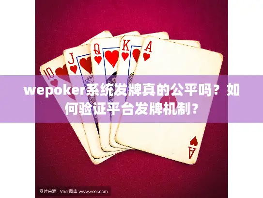 wepoker系统发牌真的公平吗？如何验证平台发牌机制？