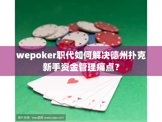 wepoker职代如何解决德州扑克新手资金管理痛点？