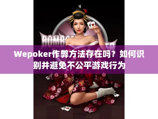 Wepoker作弊方法存在吗？如何识别并避免不公平游戏行为