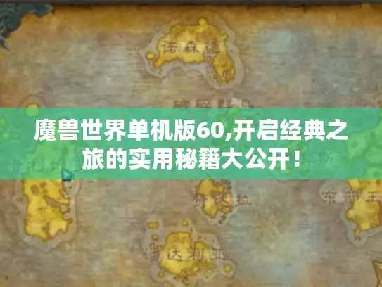 魔兽世界单机版60,开启经典之旅的实用秘籍大公开! 魔兽世界单机版60,开启经典之旅的实用秘籍大公开!
