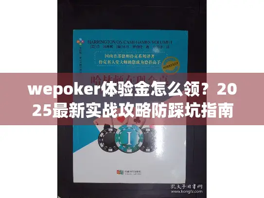 wepoker体验金怎么领?2025最新实战攻略防踩坑指南 wepoker体验金怎么领?2025最新实战攻略防踩坑指南
