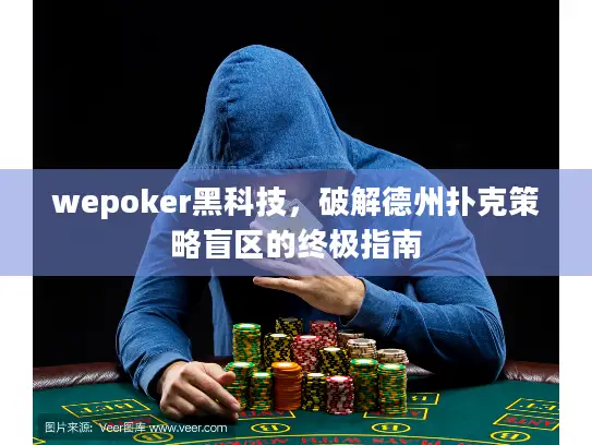 wepoker黑科技，破解德州扑克策略盲区的终极指南