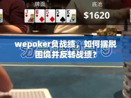 wepoker负战绩，如何摆脱困境并反转战绩？