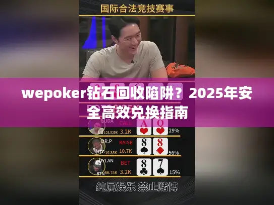 wepoker钻石回收陷阱?2025年安全高效兑换指南 wepoker钻石回收陷阱?2025年安全高效兑换指南