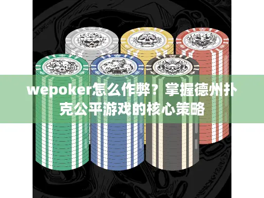wepoker怎么作弊?掌握德州扑克公平游戏的核心策略 wepoker怎么作弊?掌握德州扑克公平游戏的核心策略
