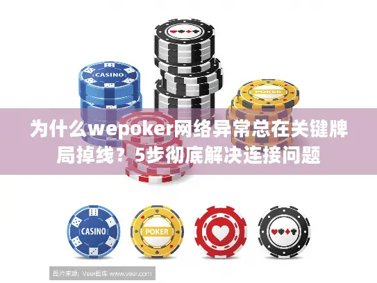 为什么wepoker网络异常总在关键牌局掉线?5步彻底解决连接问题 为什么wepoker网络异常总在关键牌局掉线?5步彻底解决连接问题