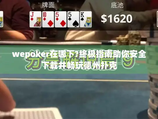 wepoker在哪下?终极指南助你安全下载并畅玩德州扑克