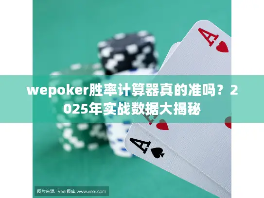 wepoker胜率计算器真的准吗？2025年实战数据大揭秘