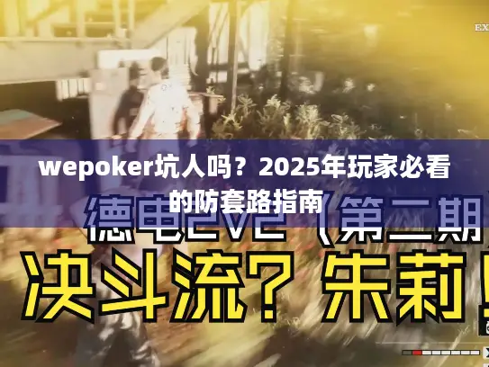 wepoker坑人吗？2025年玩家必看的防套路指南