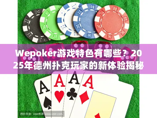 Wepoker游戏特色有哪些？2025年德州扑克玩家的新体验揭秘