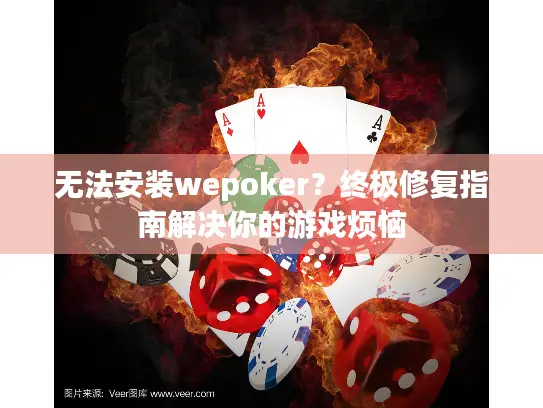 无法安装wepoker？终极修复指南解决你的游戏烦恼