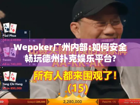 Wepoker广州内部:如何安全畅玩德州扑克娱乐平台?