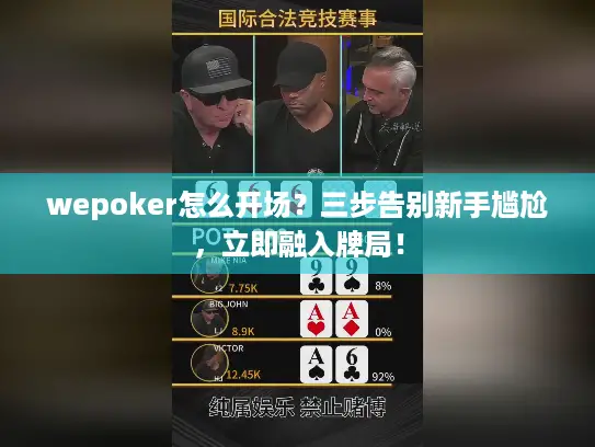 wepoker怎么开场？三步告别新手尴尬，立即融入牌局！