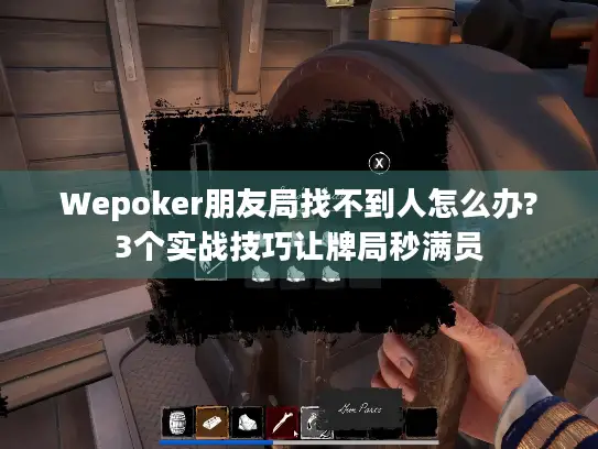 Wepoker朋友局找不到人怎么办?3个实战技巧让牌局秒满员
