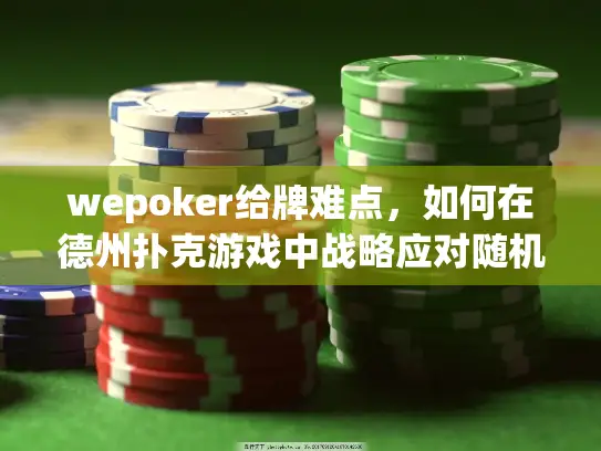 wepoker给牌难点，如何在德州扑克游戏中战略应对随机发牌
