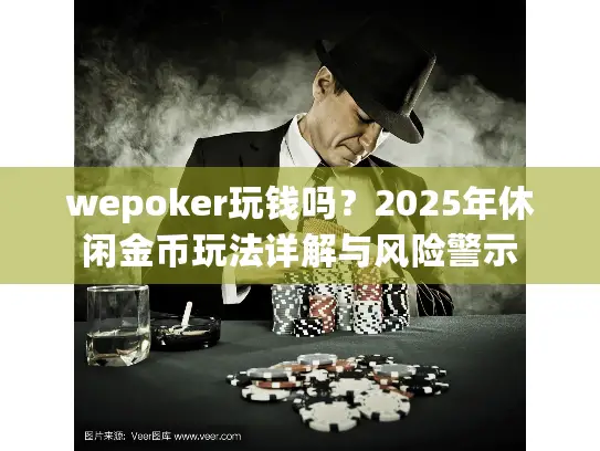 wepoker玩钱吗？2025年休闲金币玩法详解与风险警示