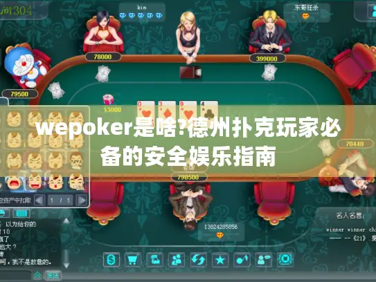 wepoker是啥?德州扑克玩家必备的安全娱乐指南