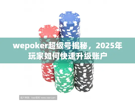 wepoker超级号揭秘，2025年玩家如何快速升级账户