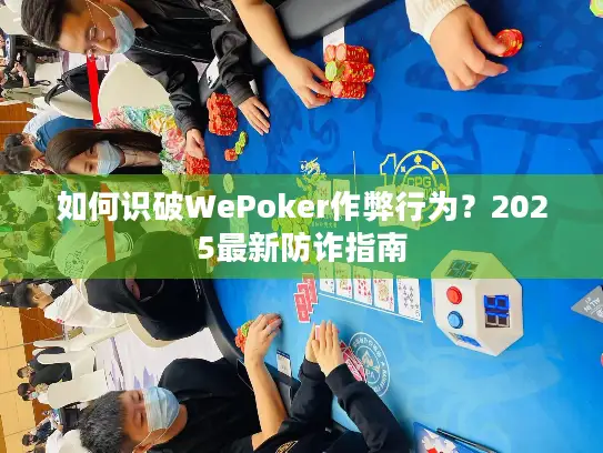 如何识破WePoker作弊行为？2025最新防诈指南