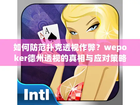 如何防范扑克透视作弊?wepoker德州透视的真相与应对策略 如何防范扑克透视作弊?wepoker德州透视的真相与应对策略