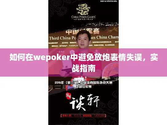 如何在wepoker中避免放炮表情失误,实战指南 如何在wepoker中避免放炮表情失误,实战指南