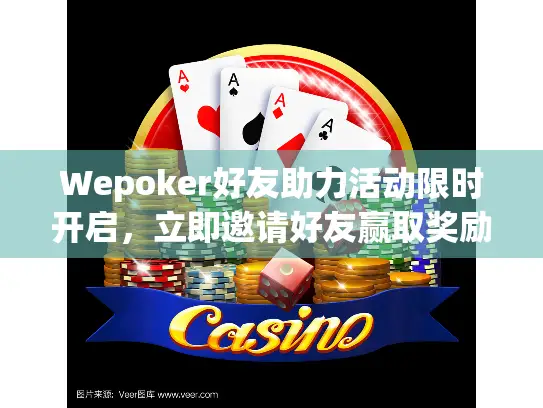 Wepoker好友助力活动限时开启，立即邀请好友赢取奖励！