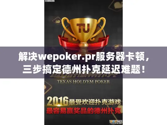 解决wepoker.pr服务器卡顿，三步搞定德州扑克延迟难题！