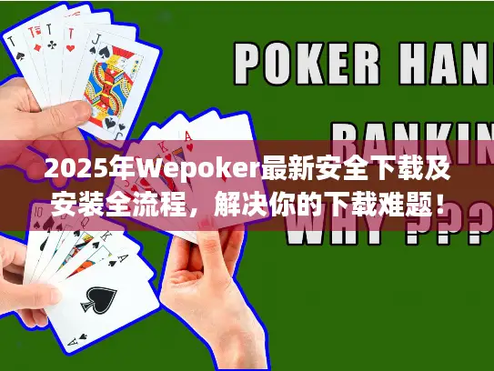 2025年Wepoker最新安全下载及安装全流程，解决你的下载难题！