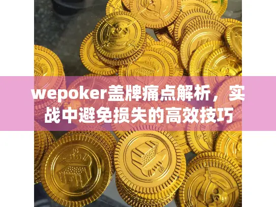 wepoker盖牌痛点解析，实战中避免损失的高效技巧