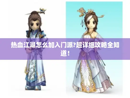 热血江湖怎么加入门派?超详细攻略全知道! 热血江湖怎么加入门派?超详细攻略全知道!