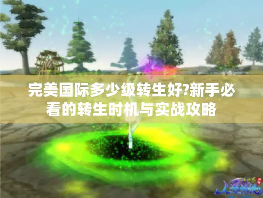 完美国际多少级转生好?新手必看的转生时机与实战攻略